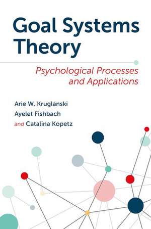 Goal Systems Theory: Psychological Processes and Applications de Arie W. Kruglanski