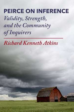 Peirce on Inference: Validity, Strength, and the Community of Inquirers de Richard Kenneth Atkins