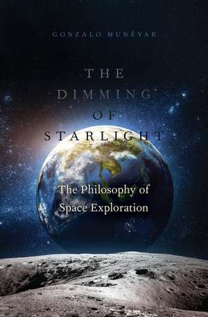 The Dimming of Starlight: The Philosophy of Space Exploration de Gonzalo Munévar