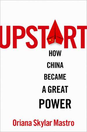 Upstart: How China Became a Great Power de Oriana Skylar Mastro