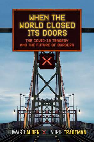 When the World Closed Its Doors: The Covid-19 Tragedy and the Future of Borders de Edward Alden