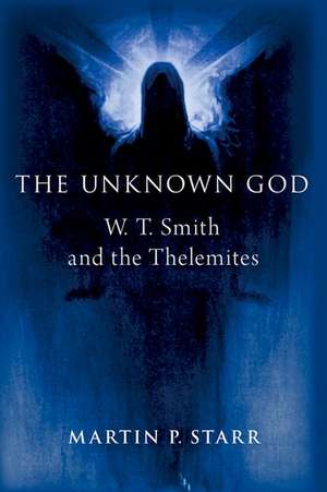 The Unknown God: W. T. Smith and the Thelemites de Martin P. Starr