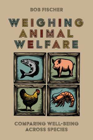 Weighing Animal Welfare: Comparing Well-Being Across Species de Bob Fischer