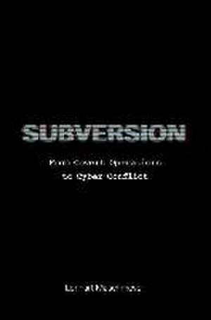 Subversion: From Covert Operations to Cyber Conflict de Lennart Maschmeyer