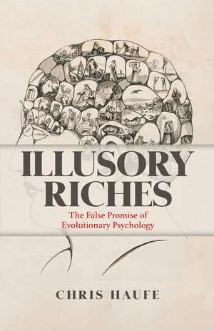 Illusory Riches: The False Promise of Evolutionary Psychology de Chris Haufe
