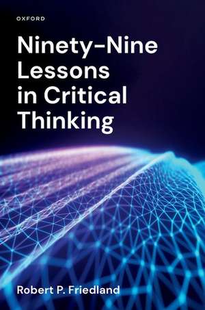 Ninety-Nine Lessons in Critical Thinking de Robert P. Friedland