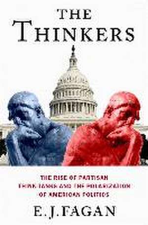 The Thinkers: The Rise of Partisan Think Tanks and the Polarization of American Politics de E.J. Fagan