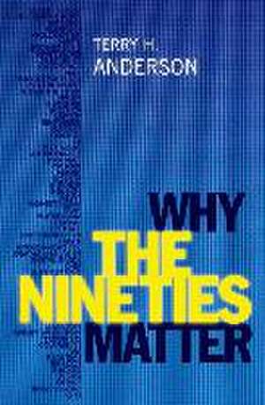 Why the Nineties Matter de Terry H. Anderson