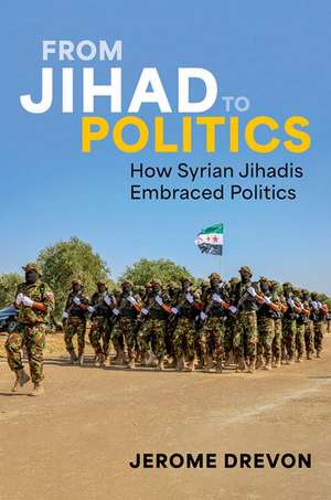 From Jihad to Politics: How Syrian Jihadis Embraced Politics de Jerome Drevon