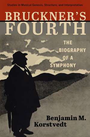 Bruckner's Fourth: The Biography of a Symphony de Benjamin M. Korstvedt