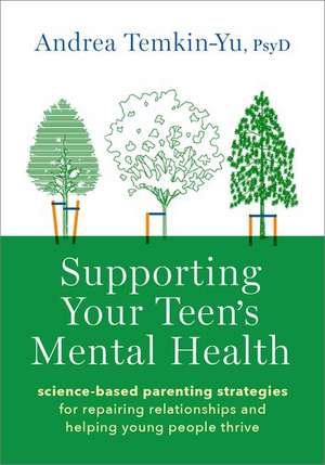 Supporting Your Teen's Mental Health: Science-Based Parenting Strategies for Repairing Relationships and Helping Young People Thrive de Andrea Temkin-Yu