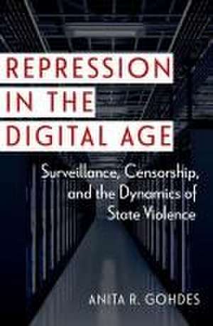 Repression in the Digital Age: Surveillance, Censorship, and the Dynamics of State Violence de Anita R. Gohdes