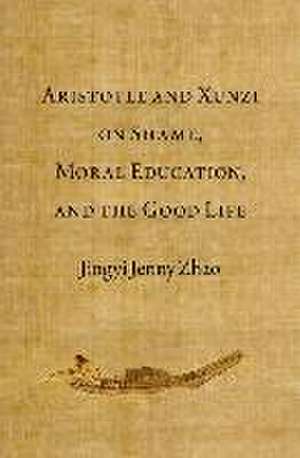 Aristotle and Xunzi on Shame, Moral Education, and the Good Life de Jingyi Jenny Zhao