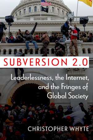 Subversion 2.0: Leaderlessness, the Internet, and the Fringes of Global Society de Christopher Whyte