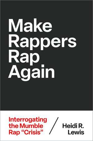 Make Rappers Rap Again: Interrogating the Mumble Rap "Crisis" de Heidi R. Lewis