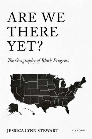 Are We There Yet?: The Geography of Black Progress de Jessica Lynn Stewart