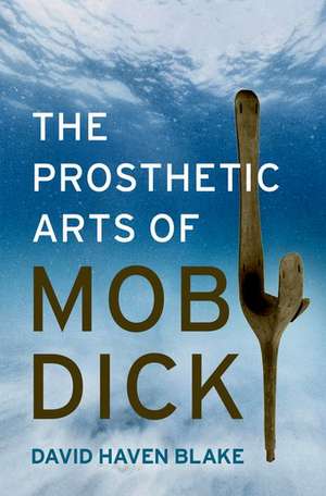 The Prosthetic Arts of Moby-Dick de David Haven Blake