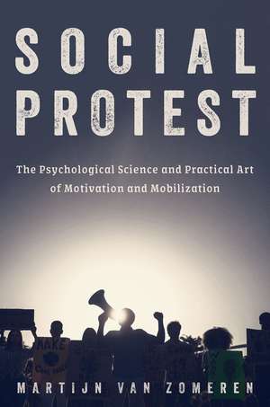 Social Protest: The Psychological Science and Practical Art of Motivation and Mobilization de Martijn van Zomeren