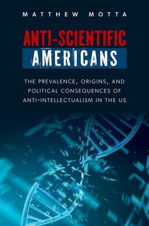 Anti-Scientific Americans: The Prevalence, Origins, and Political Consequences of Anti-Intellectualism in the US de Matthew Motta