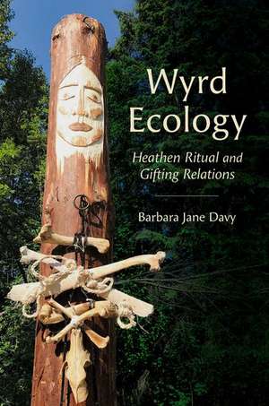 Wyrd Ecology: Heathen Ritual and Gifting Relations de Barbara Jane Davy