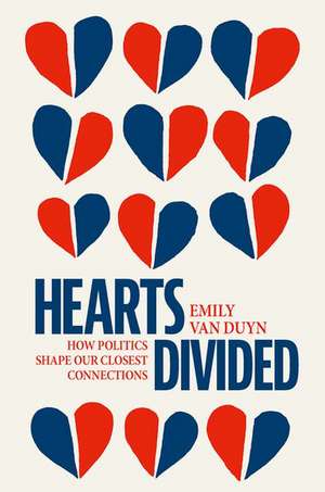Hearts Divided: How Politics Shapes Our Closest Connections de Emily Van Duyn