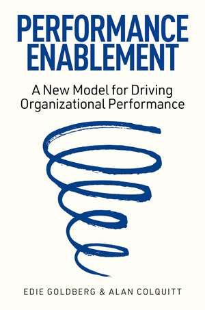 Performance Enablement: A New Model for Driving Organizational Performance de Edie Goldberg