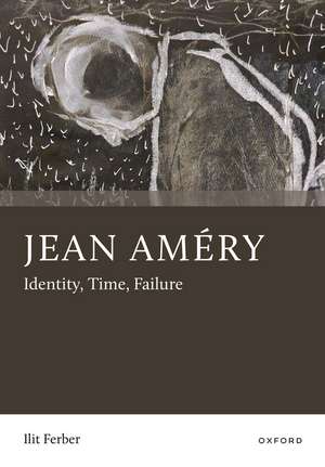 Jean Améry: Identity, Time, Failure de Ilit Ferber