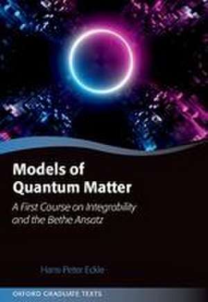 Models of Quantum Matter: A First Course on Integrability and the Bethe Ansatz de Hans-Peter Eckle