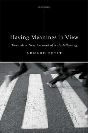 Having Meanings in View: Towards a New Account of Rule-following de Arnaud Petit
