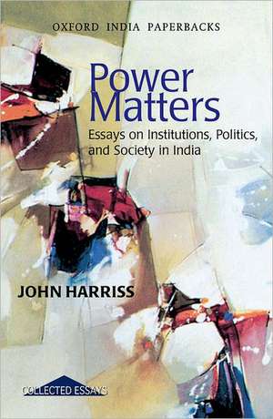 Power Matters: Essays on Institutions, Politics, and Society in India de John Harriss