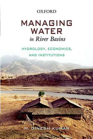 Managing Water in River Basins: Hydrology, Economics and Institutions de Dinesh Kumar