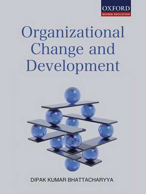 Organizational Change and Development de Dipak Kumar Bhattacharyya