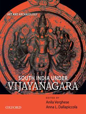 South India Under Vijayanagara: Art and Archaeology de Anila Verghese