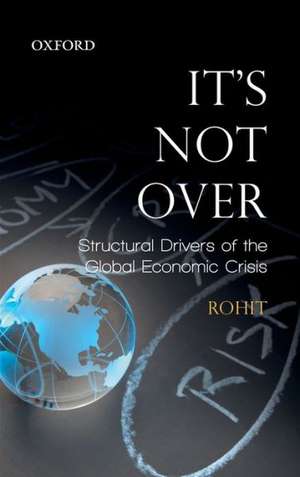 It's Not Over: Structural Drivers of the Global Economic Crisis de Rohit