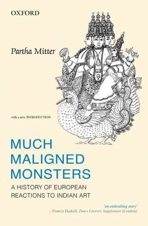 Much Maligned Monsters: History of European Reactions to Indian Art de Partha Mitter