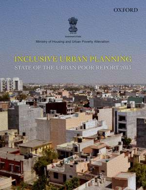 Inclusive Urban Planning: State of the Urban Poor Report 2013 de Government of India Ministry of Housing and Urban Poverty Alleviation