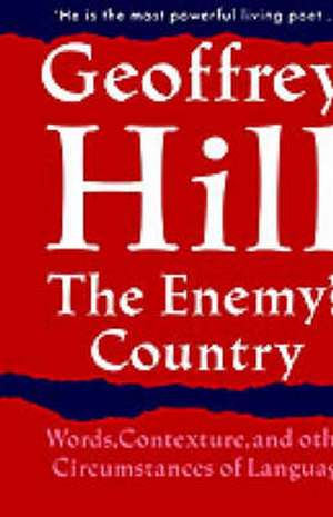 The Enemy's Country: Words, Contexture, and other Circumstances of Language de Geoffrey Hill