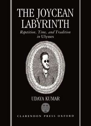 The Joycean Labyrinth: Repetition, Time, and Tradition in Ulysses de Udaya Kumar