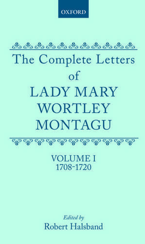 The Complete Letters of Lady Mary Wortley Montagu: Volume I: 1708-1720 de Mary Wortley Montagu