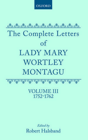 The Complete Letters of Lady Mary Wortley Montagu: Volume III: 1752-1762 de Mary Wortley Montagu