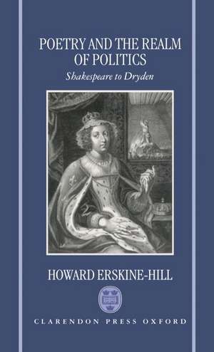 Poetry and the Realm of Politics: Shakespeare to Dryden de Howard Erskine-Hill