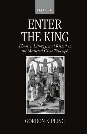 Enter the King: Theatre, Liturgy, and Ritual in the Medieval Civic Triumph de Gordon Kipling