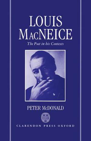 Louis MacNeice: The Poet in his Contexts de Peter McDonald