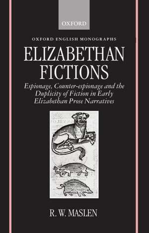 Elizabethan Fictions: Espionage, Counter-espionage, and the Duplicity of Fiction in Early Elizabethan Prose Narratives de R. W. Maslen