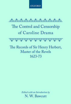 The Control and Censorship of Caroline Drama: The Records of Sir Henry Herbert, Master of the Revels, 1623-73 de N. W. Bawcutt