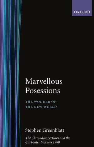 Marvelous Possessions: The Wonder of the New World. The Clarendon Lectures and the Carpenter Lectures 1988 de Stephen Greenblatt