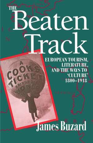 The Beaten Track: European Tourism, Literature, and the Ways to `Culture', 1800-1918 de James Buzard