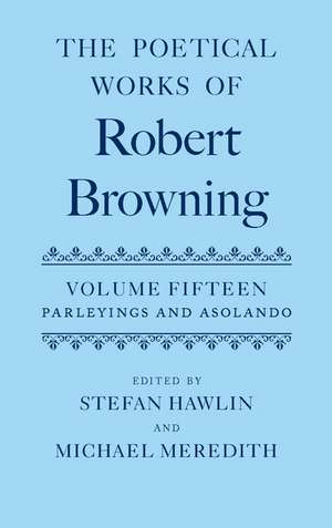 The Poetical Works of Robert Browning: Volume XV: Parleyings and Asolando de Stefan Hawlin