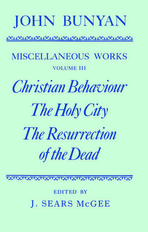 The Miscellaneous Works of John Bunyan: Volume III: Christian Behaviour, The Holy City, The Resurrection of the Dead de John Bunyan