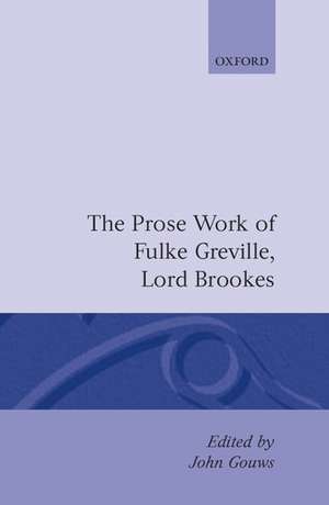 The Prose Works of Fulke Greville, Lord Brooke de Fulke Greville